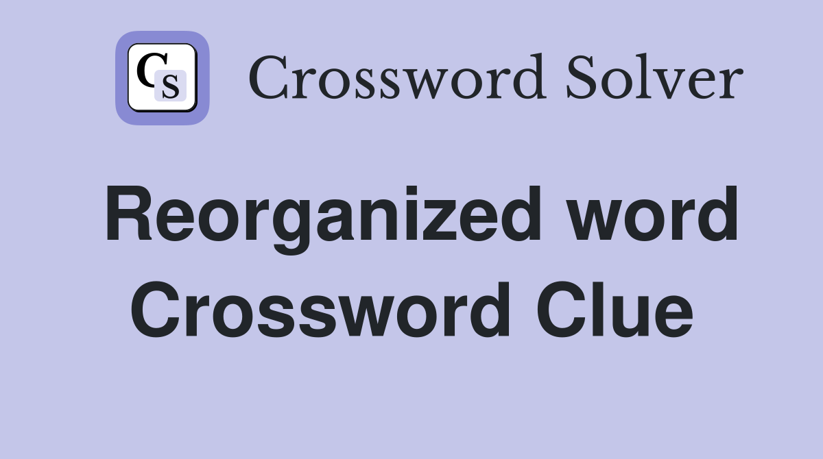 Reorganized word Crossword Clue
