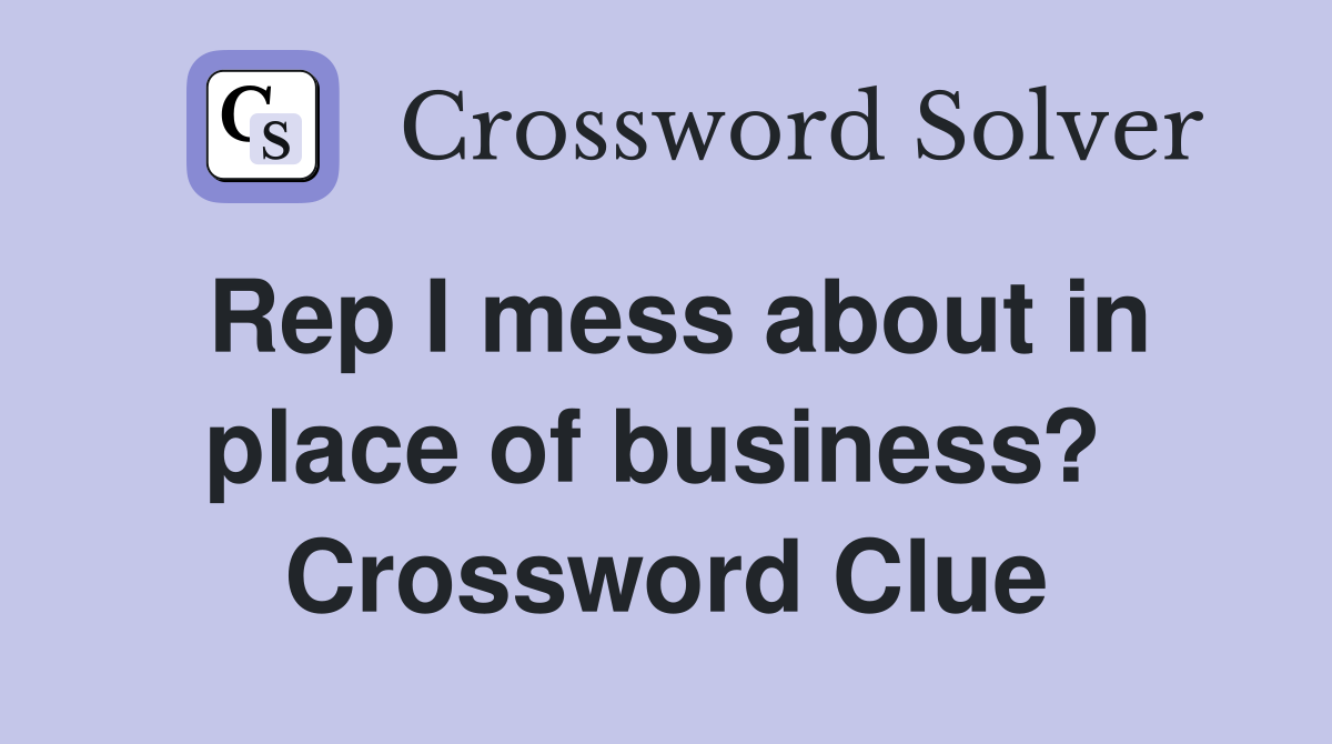 Rep I mess about in place of business?  Crossword Clue