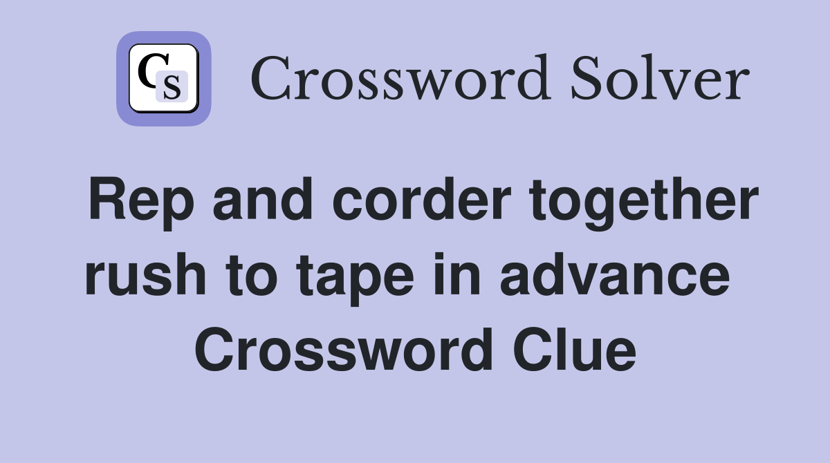 Rep and corder together rush to tape in advance  Crossword Clue