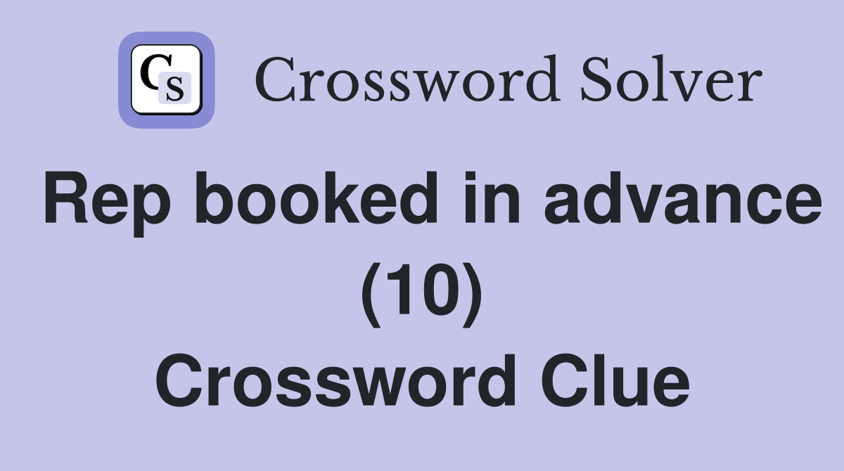 Rep booked in advance (10) Crossword Clue