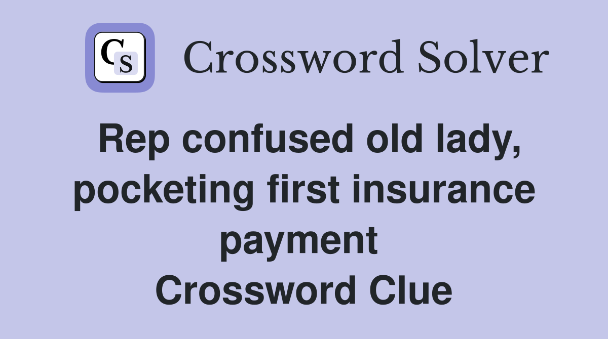 Rep confused old lady, pocketing first insurance payment  Crossword Clue
