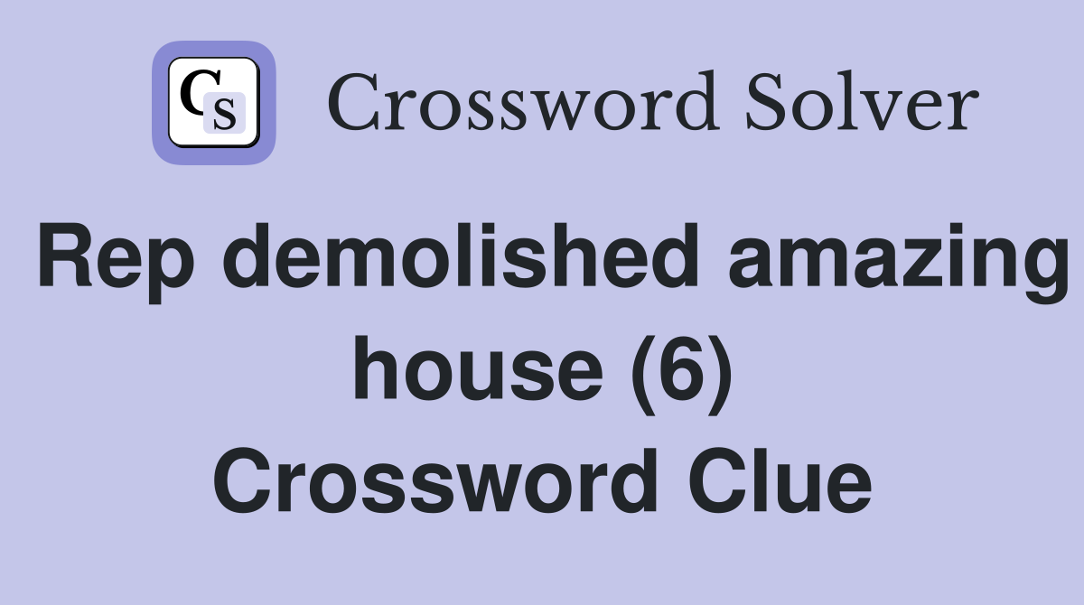 Rep demolished amazing house (6) Crossword Clue