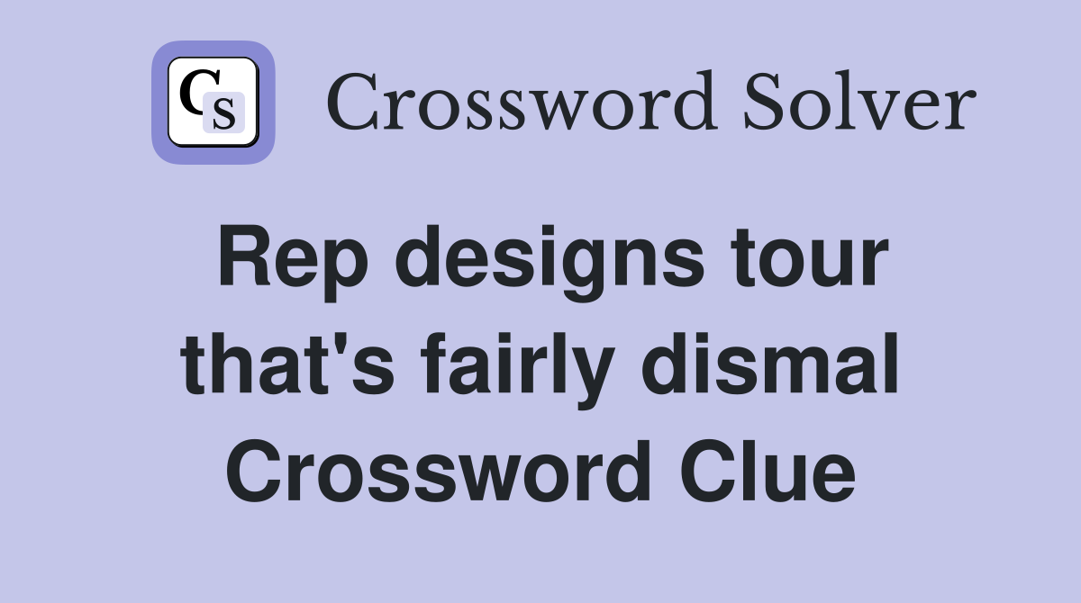 Rep designs tour that's fairly dismal Crossword Clue