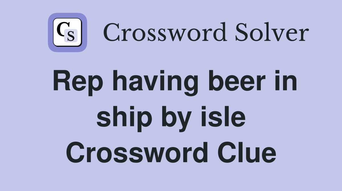 Rep having beer in ship by isle Crossword Clue Answers Crossword Solver