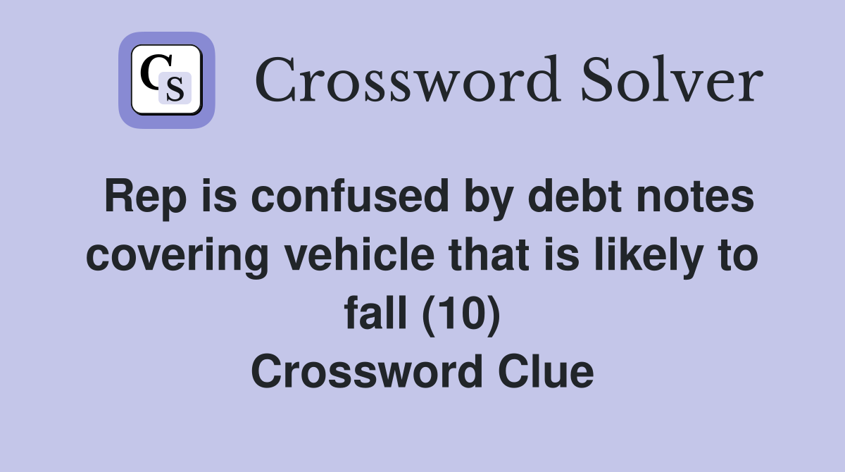 Rep is confused by debt notes covering vehicle that is likely to fall (10) Crossword Clue