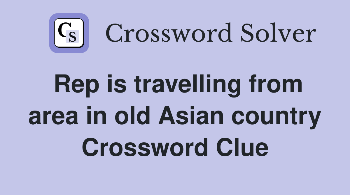 Rep is travelling from area in old Asian country Crossword Clue