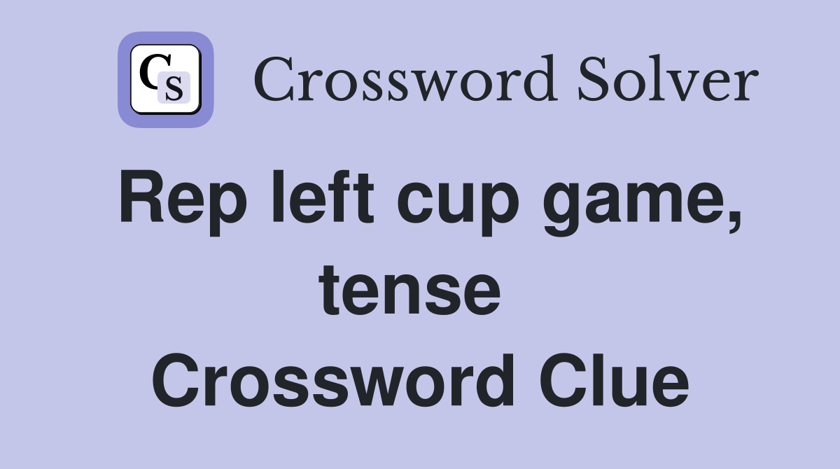 Rep left cup game, tense  Crossword Clue