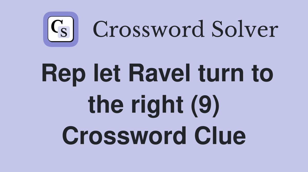 Rep let Ravel turn to the right (9) Crossword Clue