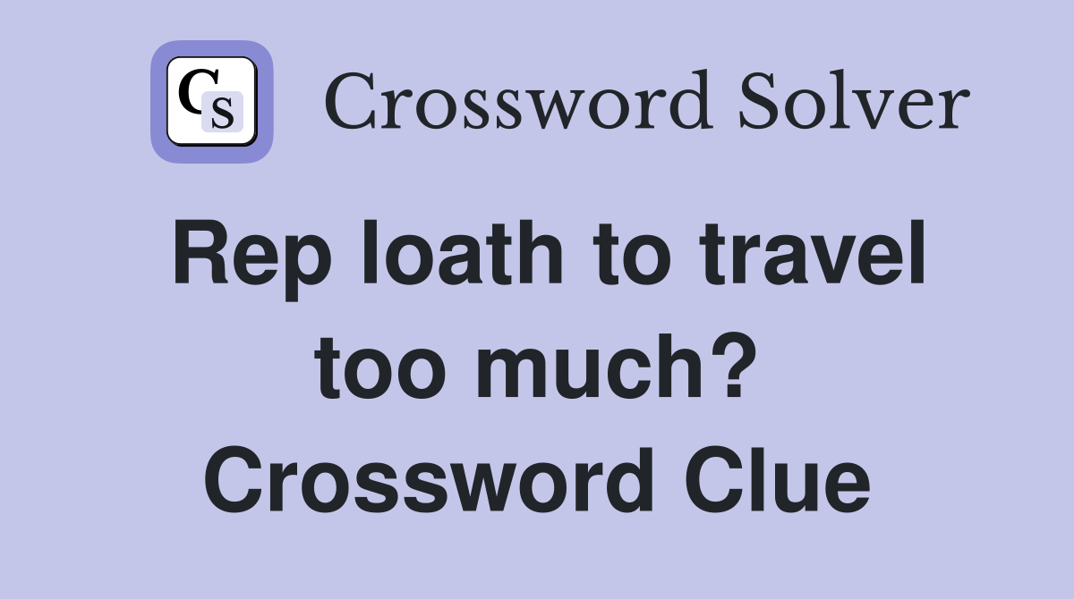Rep loath to travel too much? Crossword Clue