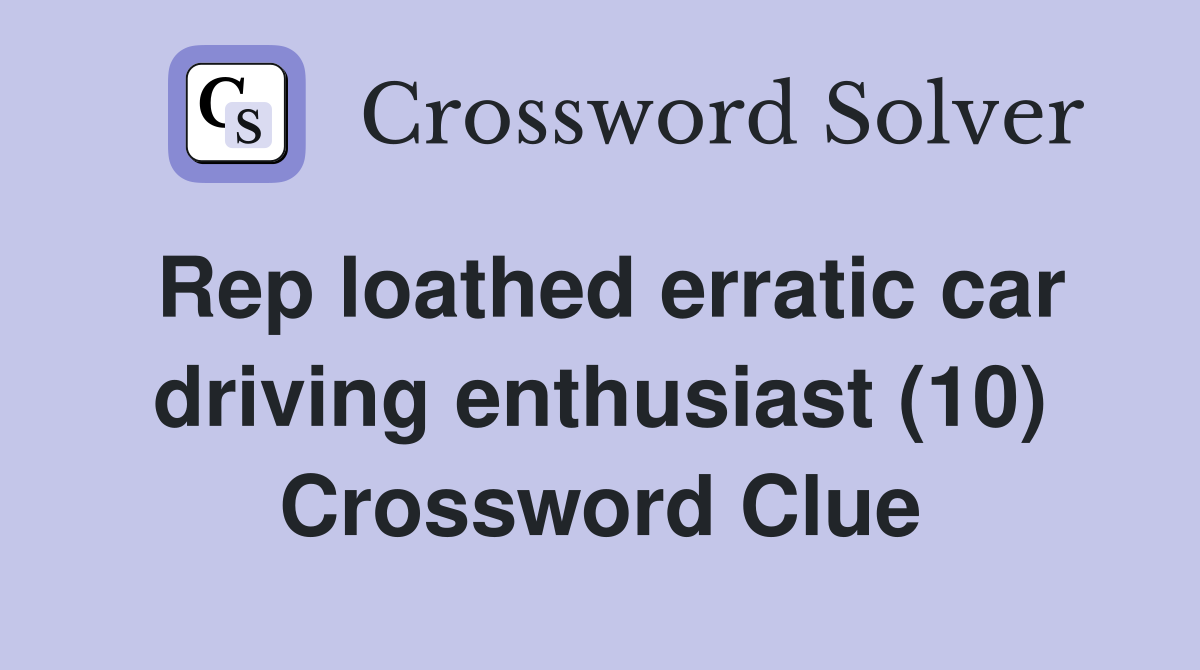 Rep loathed erratic car driving enthusiast (10) Crossword Clue
