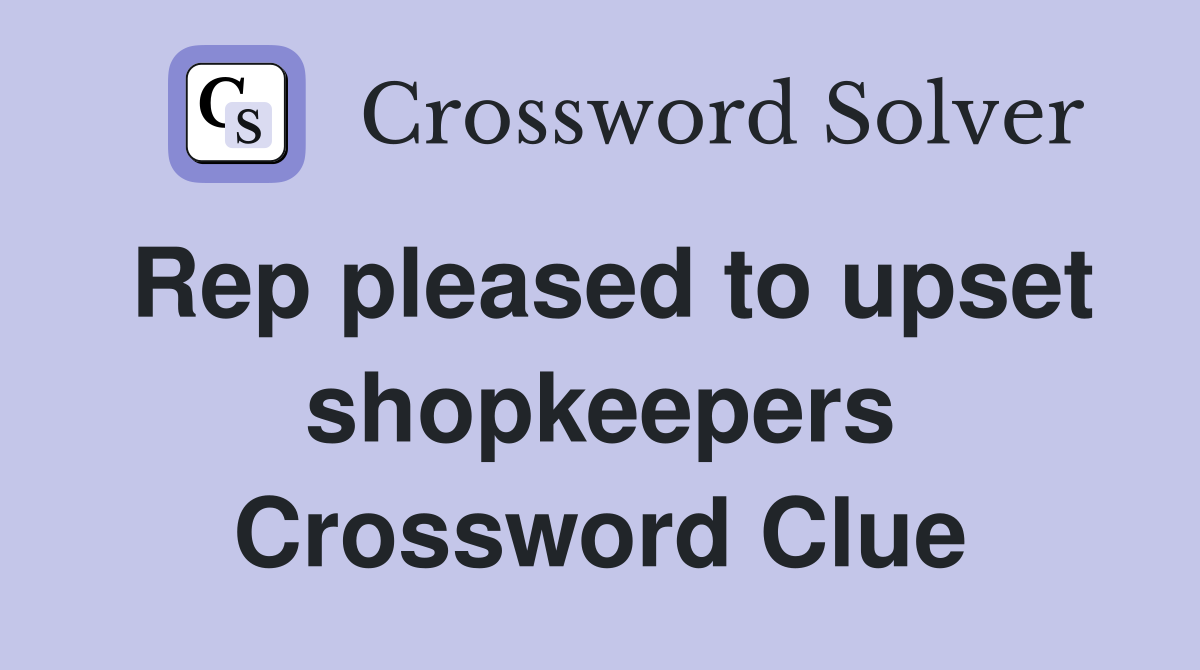 Rep pleased to upset shopkeepers Crossword Clue