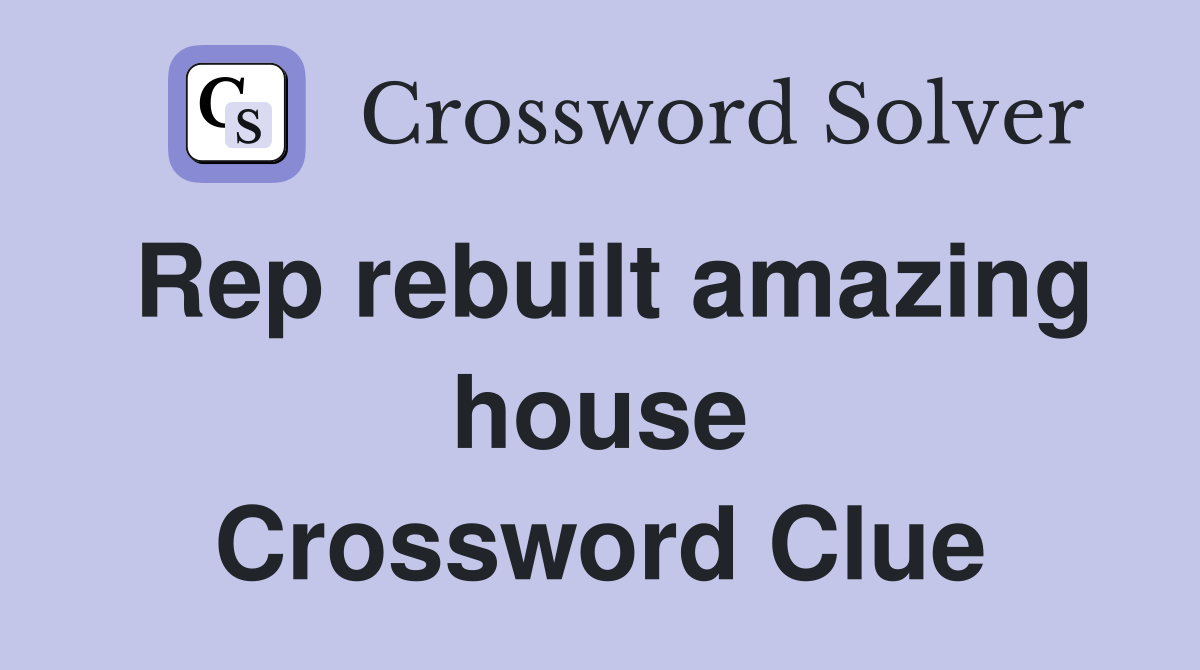 Rep rebuilt amazing house Crossword Clue