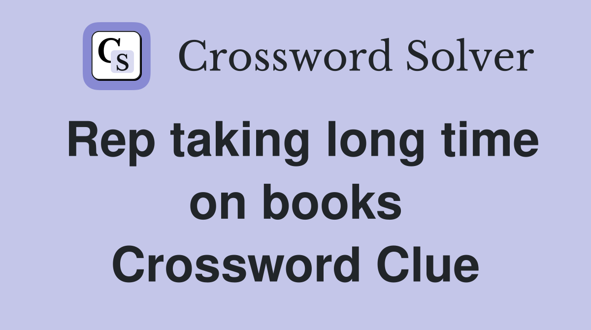 Rep taking long time on books Crossword Clue