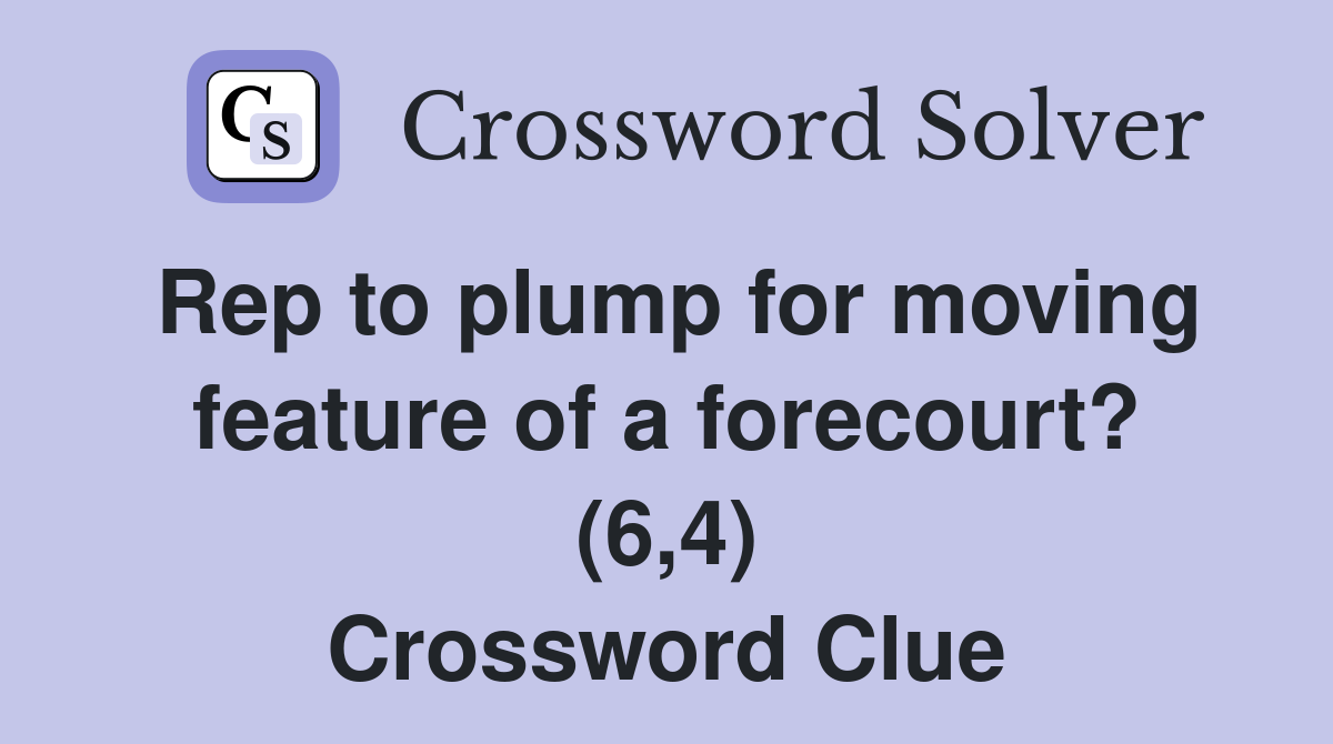 Rep to plump for moving feature of a forecourt? (6,4) Crossword Clue
