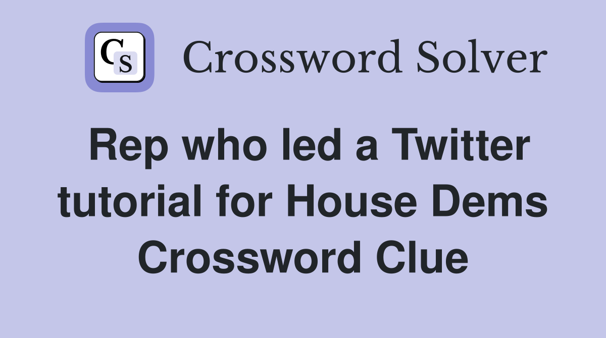 Rep who led a Twitter tutorial for House Dems Crossword Clue