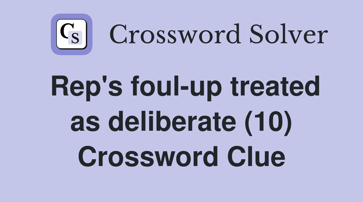 Rep's foul-up treated as deliberate (10) Crossword Clue
