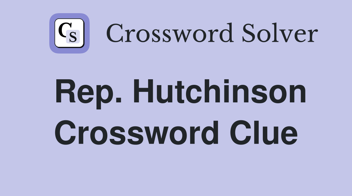 Rep. Hutchinson Crossword Clue