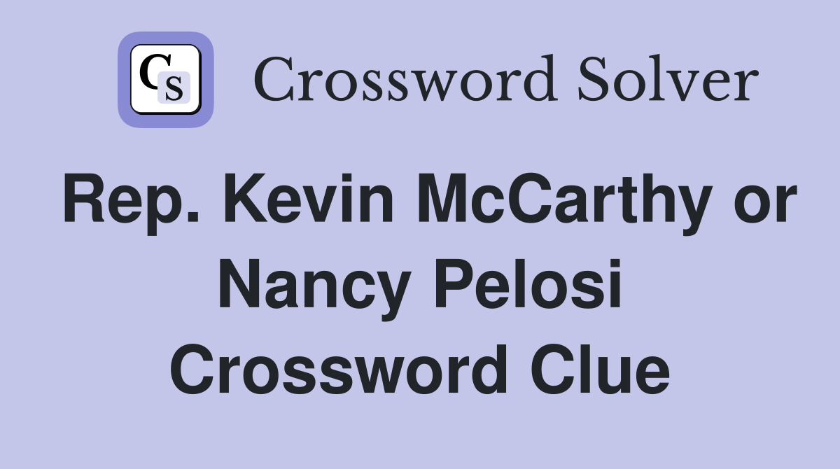 Rep. Kevin McCarthy or Nancy Pelosi Crossword Clue
