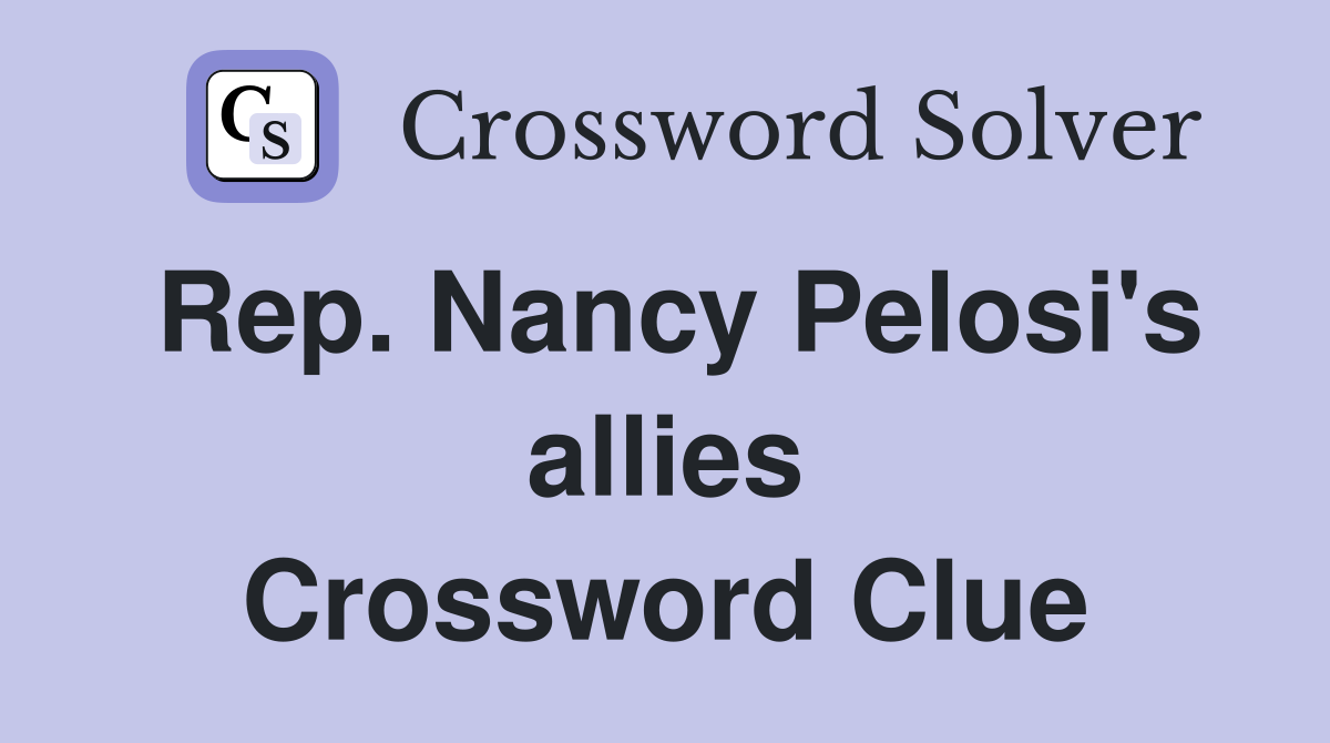 Rep. Nancy Pelosi's allies Crossword Clue