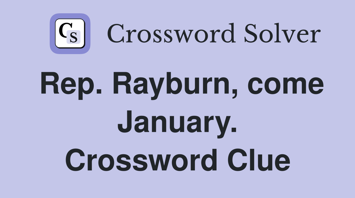 Rep. Rayburn, come January. Crossword Clue
