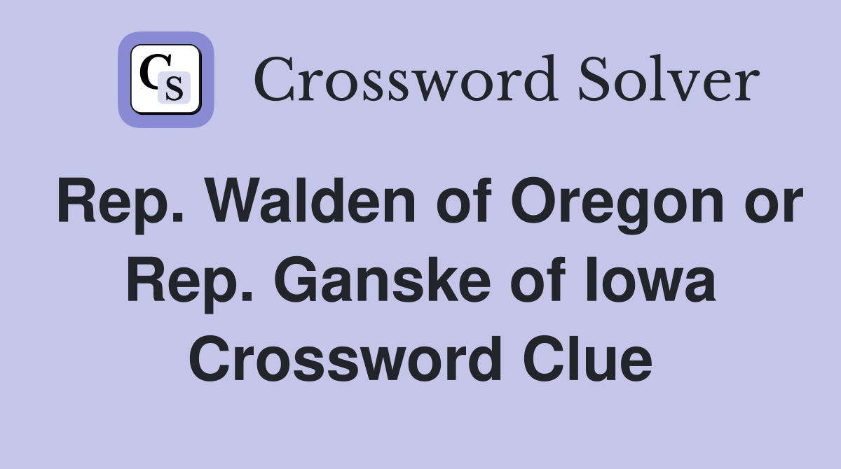 Rep. Walden of Oregon or Rep. Ganske of Iowa Crossword Clue