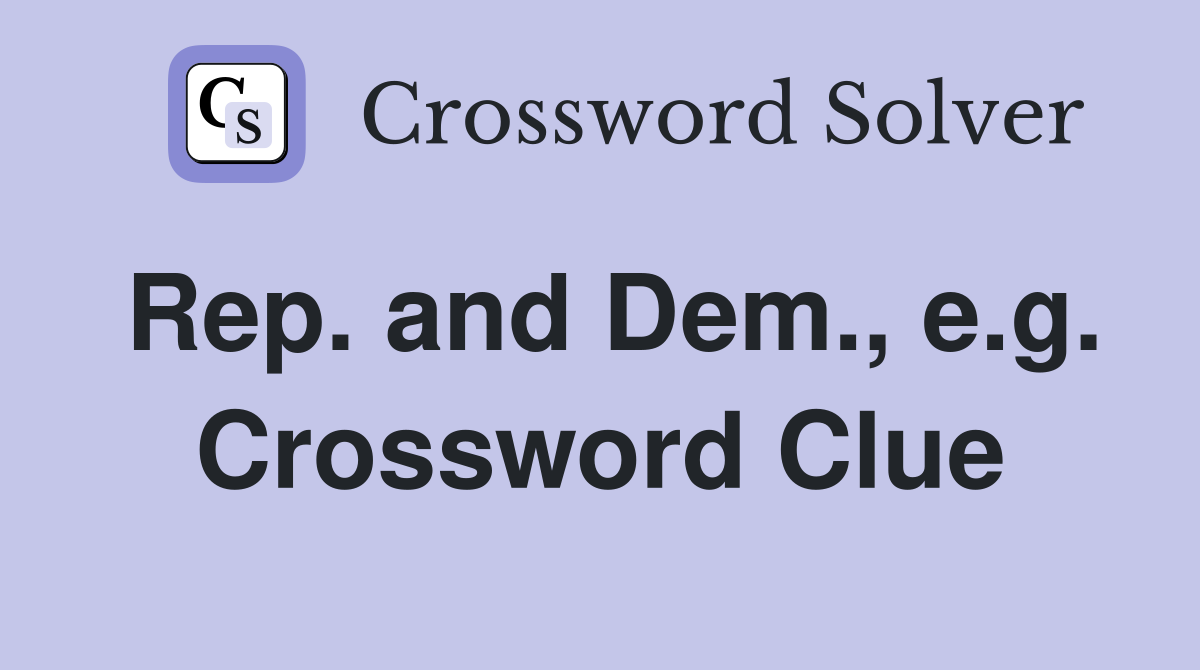 Rep. and Dem., e.g. Crossword Clue