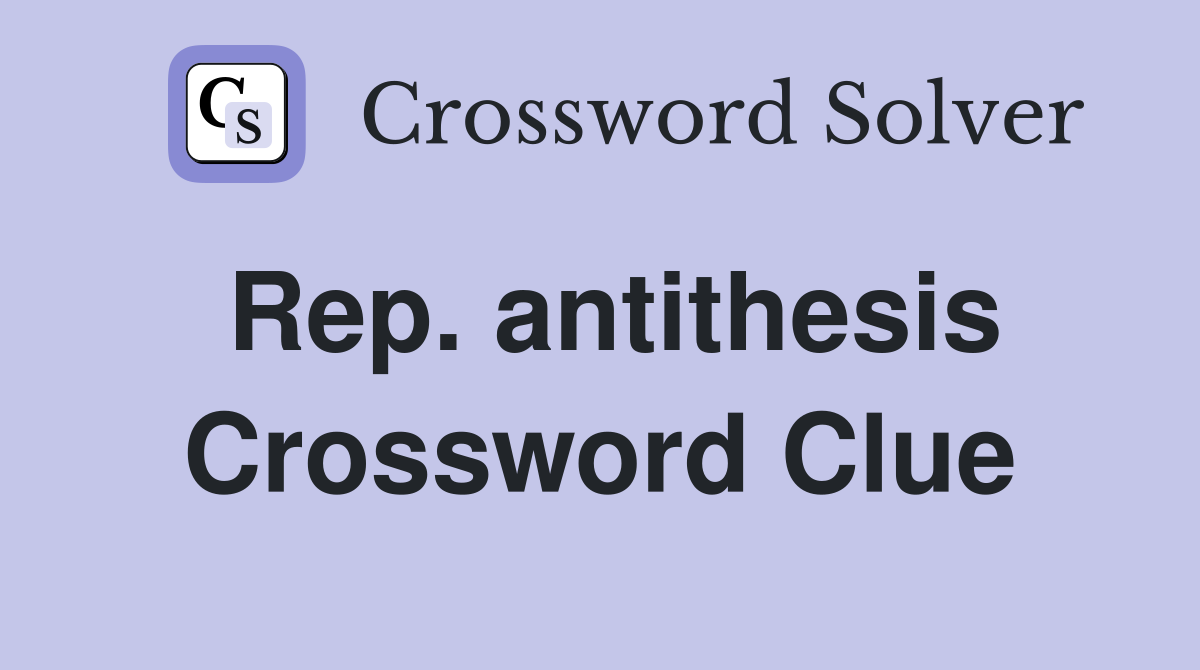 Rep. antithesis Crossword Clue