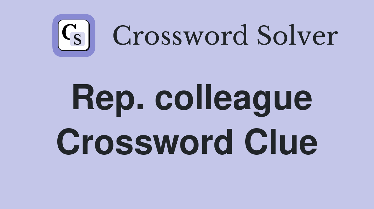 Rep. colleague Crossword Clue