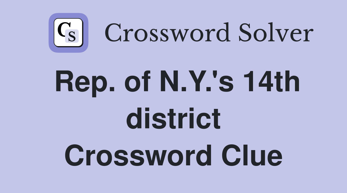 Rep. of N.Y.'s 14th district Crossword Clue