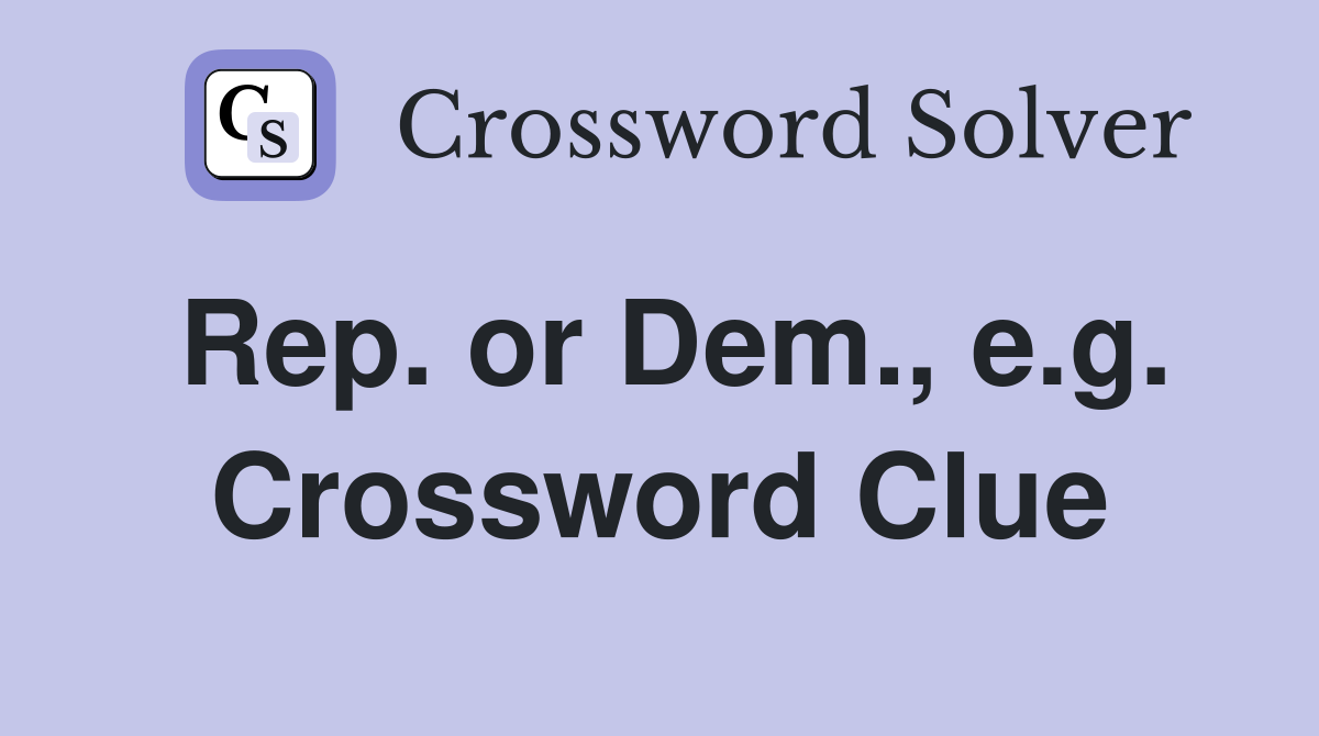 Rep. or Dem., e.g. Crossword Clue