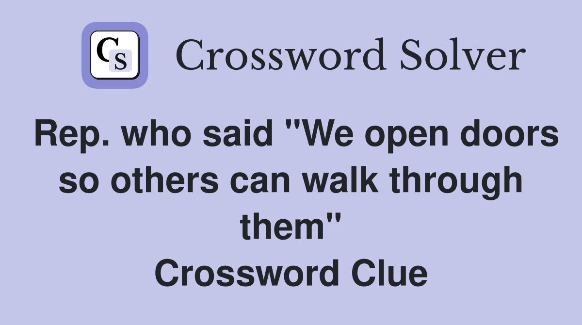 Rep. who said "We open doors so others can walk through them" Crossword Clue