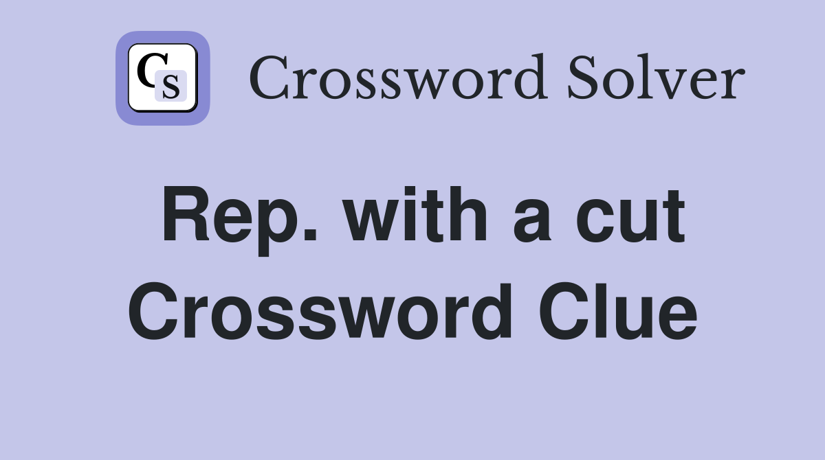 Rep. with a cut Crossword Clue