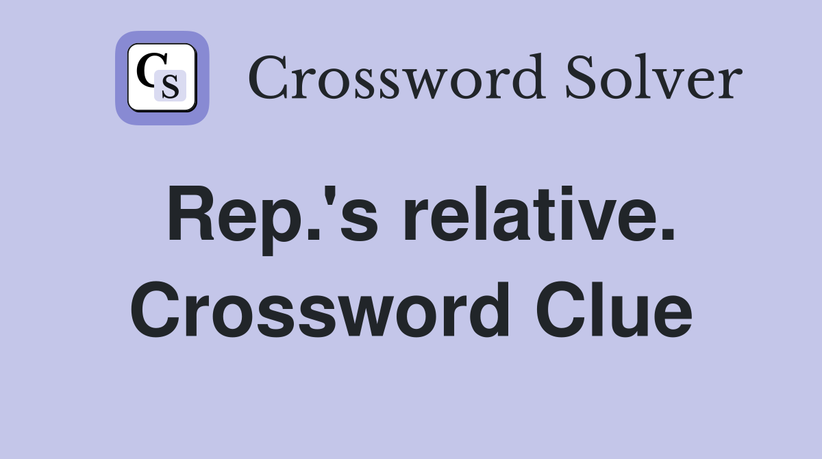 Rep.'s relative. Crossword Clue