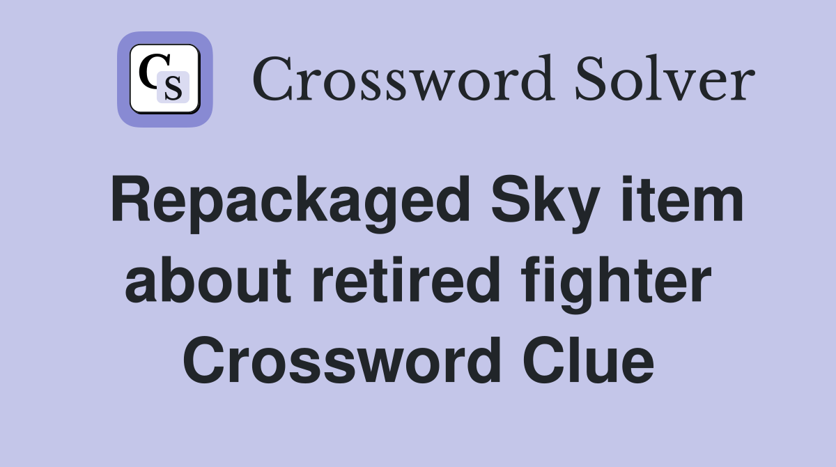 Repackaged Sky item about retired fighter Crossword Clue