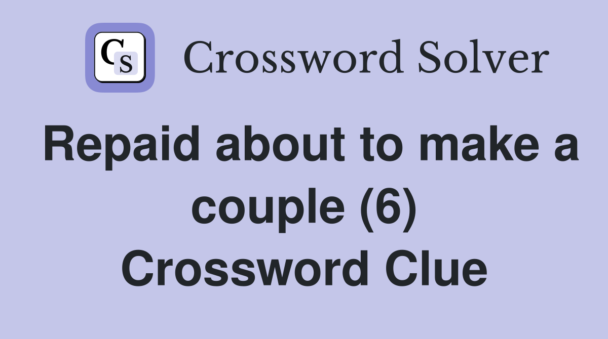 Repaid about to make a couple (6) Crossword Clue