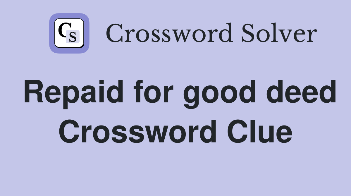 Repaid for good deed Crossword Clue