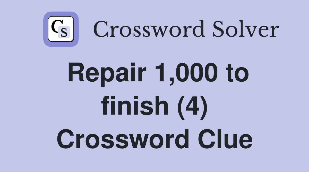Repair 1,000 to finish (4) Crossword Clue