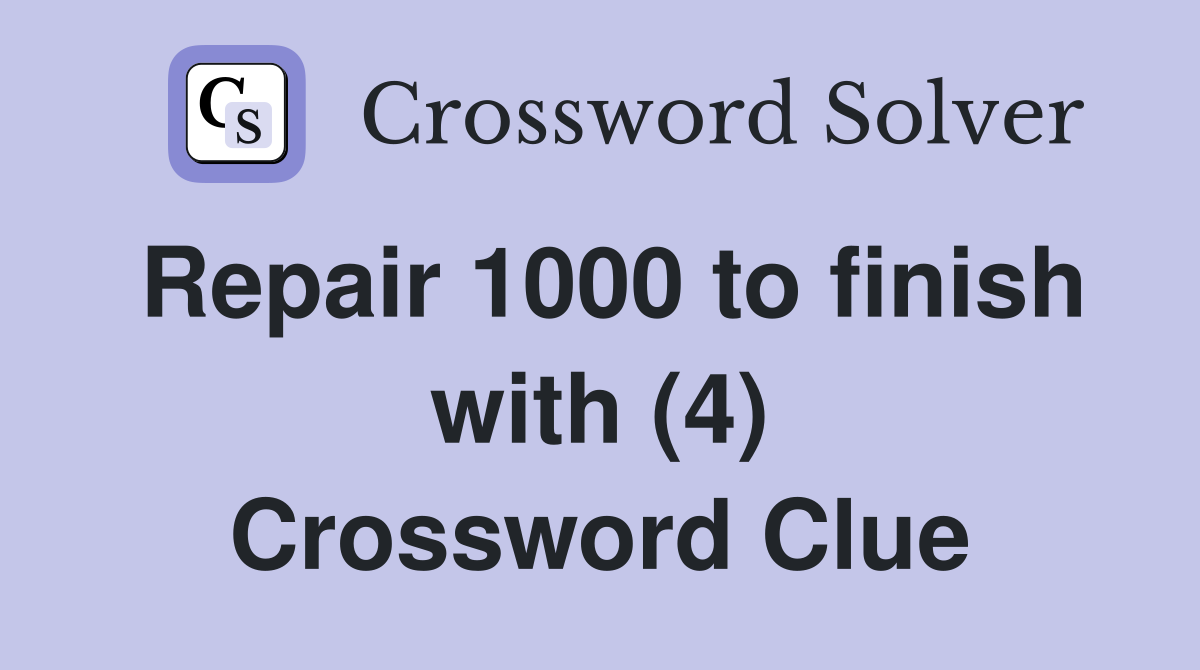 Repair 1000 to finish with (4) Crossword Clue