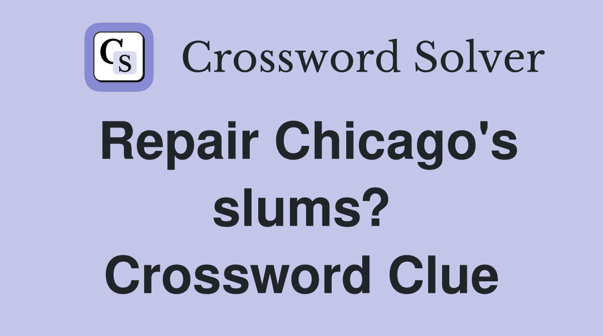 Repair Chicago's slums? Crossword Clue