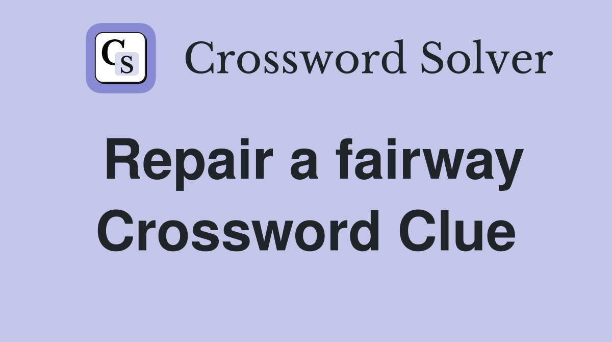Repair a fairway Crossword Clue