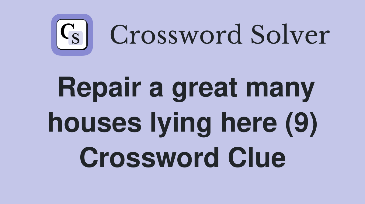 Repair a great many houses lying here (9) Crossword Clue