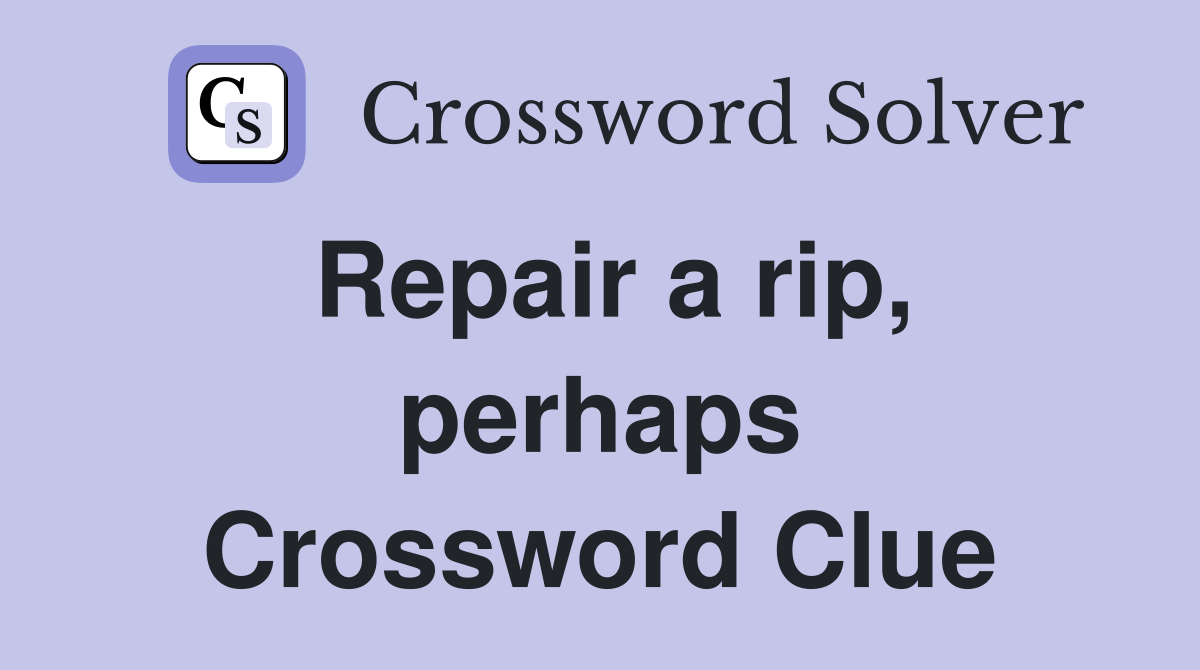 Repair a rip, perhaps Crossword Clue