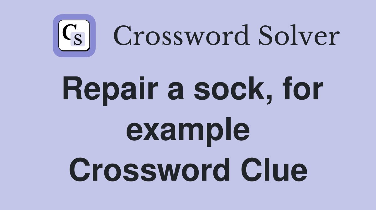 Repair a sock, for example Crossword Clue