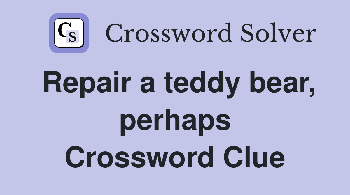 Repair a teddy bear, perhaps Crossword Clue