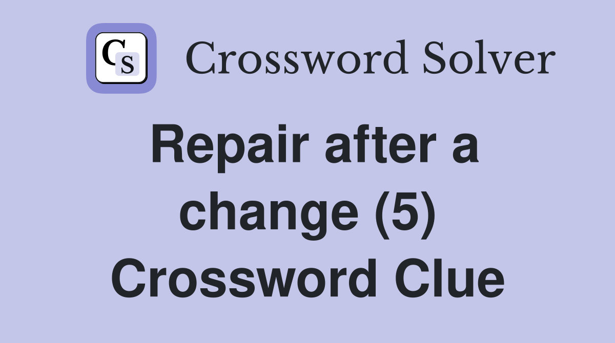 Repair after a change (5) Crossword Clue