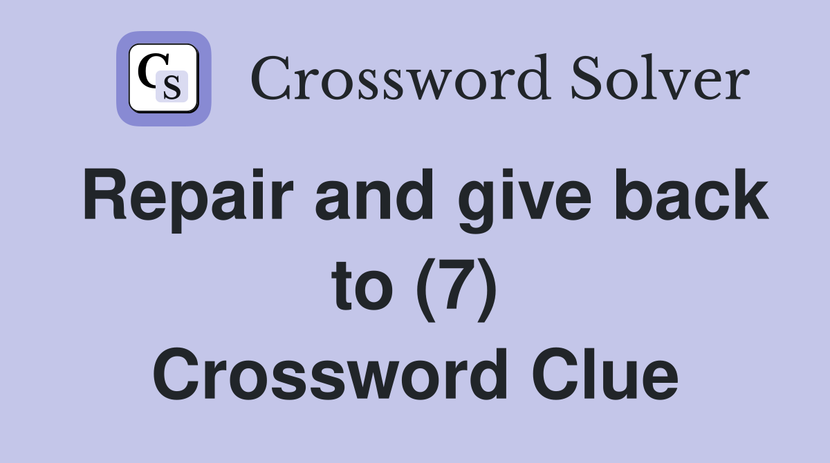 Repair and give back to (7) Crossword Clue