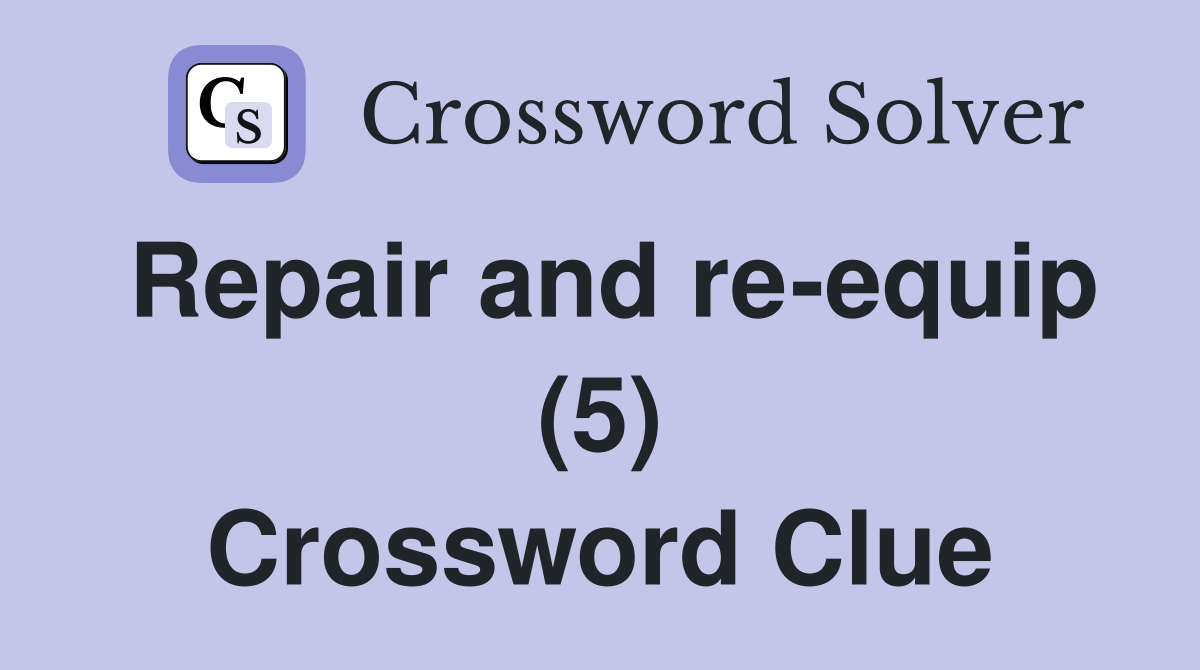 Repair and re-equip (5) Crossword Clue