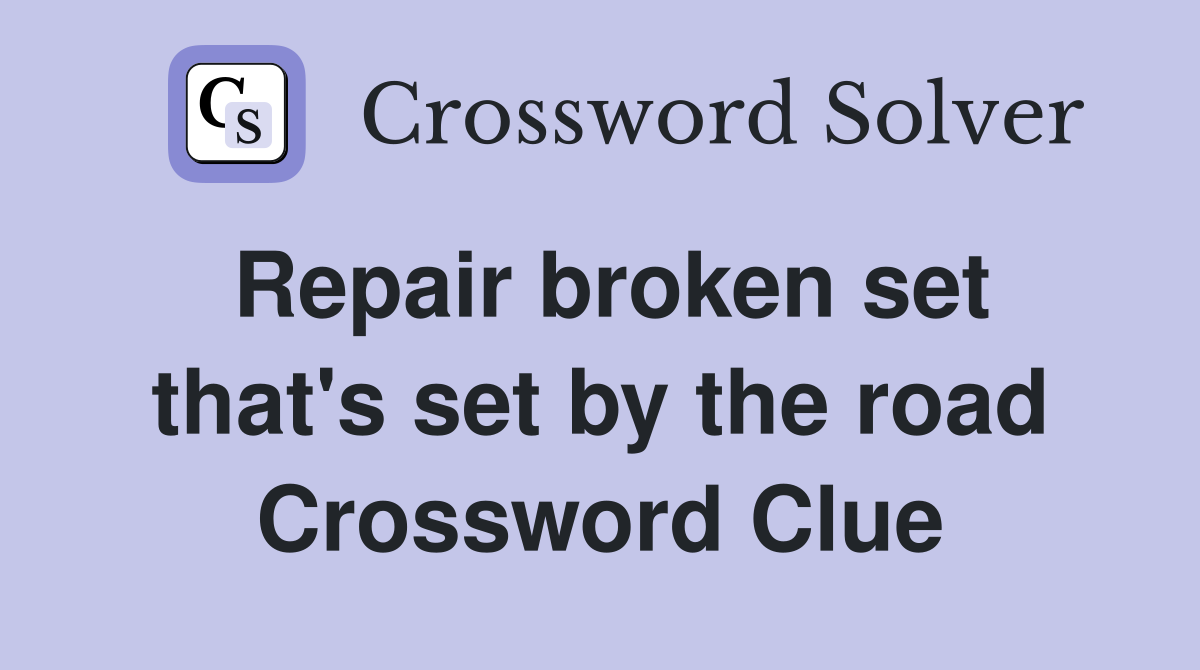Repair broken set that's set by the road Crossword Clue