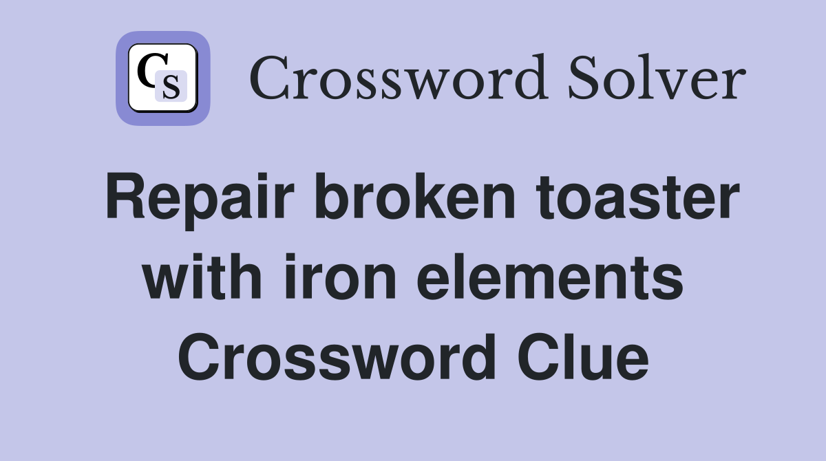 Repair broken toaster with iron elements Crossword Clue