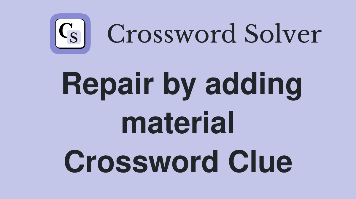 Repair by adding material Crossword Clue
